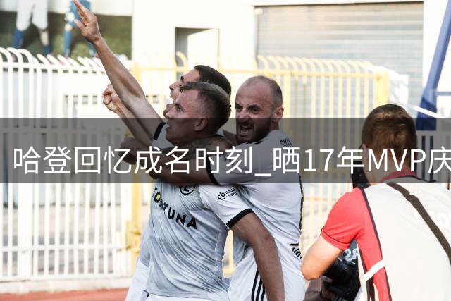 哈登回忆成名时刻 晒17年MVP庆典视频
