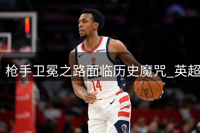 枪手卫冕之路面临历史魔咒 英超仅三位名帅曾达成