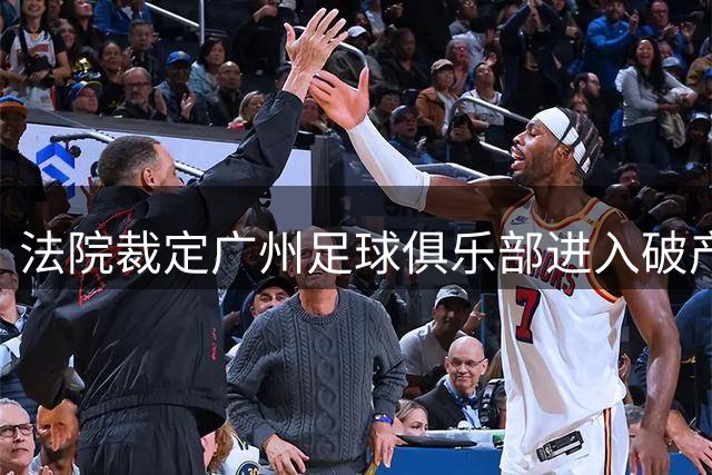 法院裁定广州足球俱乐部进入破产清算程序 昔日中超霸主正式退出历史舞台