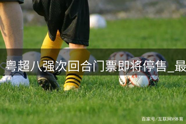 粤超八强次回合门票即将停售 最新射手助攻榜单出炉