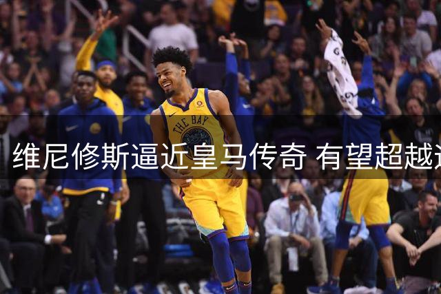 维尼修斯逼近皇马传奇 有望超越迪斯蒂法诺