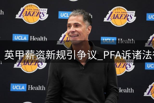英甲薪资新规引争议 PFA诉诸法律反对联盟改革