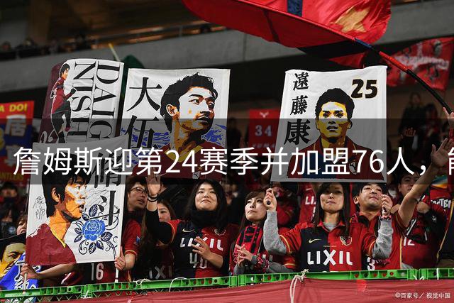 詹姆斯迎第24赛季并加盟76人，能否成为首位率四队夺冠者？
